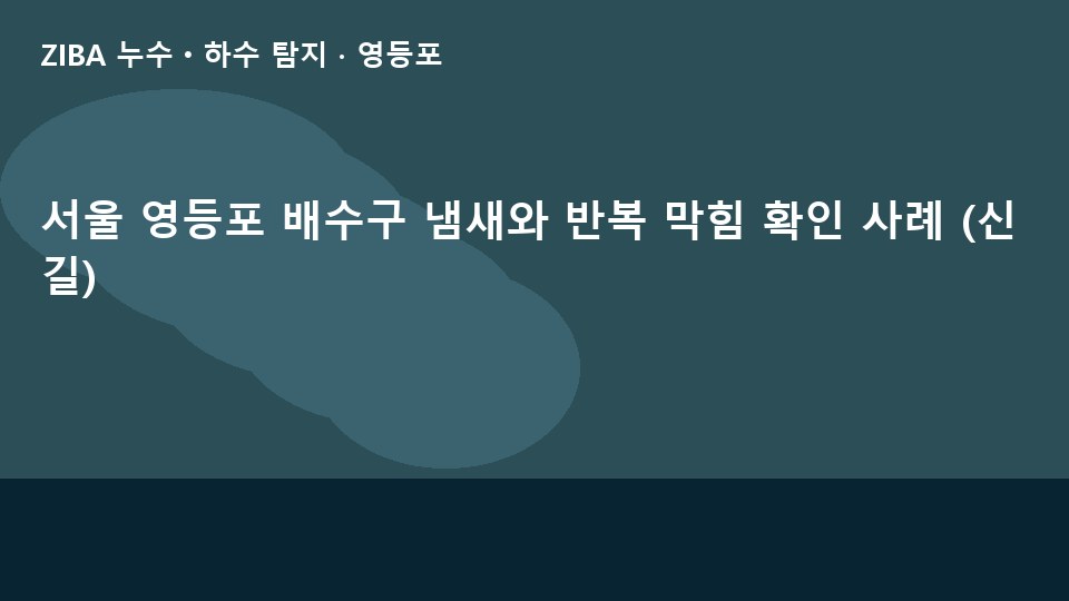 서울 영등포 배수구 냄새와 반복 막힘 확인 사례 (신길)